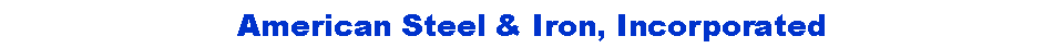 Text Box: American Steel & Iron, Incorporated